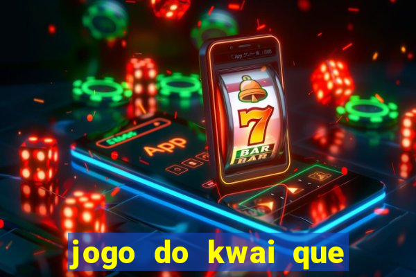 jogo do kwai que ganha dinheiro